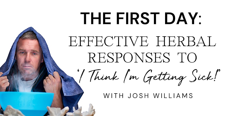 The First Day – Effective Herbal Responses to ‘I Think I’m Getting Sick!’ with Josh Williams